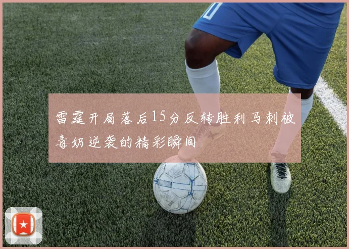 雷霆开局落后15分反转胜利马刺被毒奶逆袭的精彩瞬间