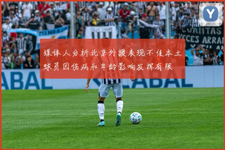 媒体人分析北京外援表现不佳本土球员因伤病和年龄影响发挥有限
